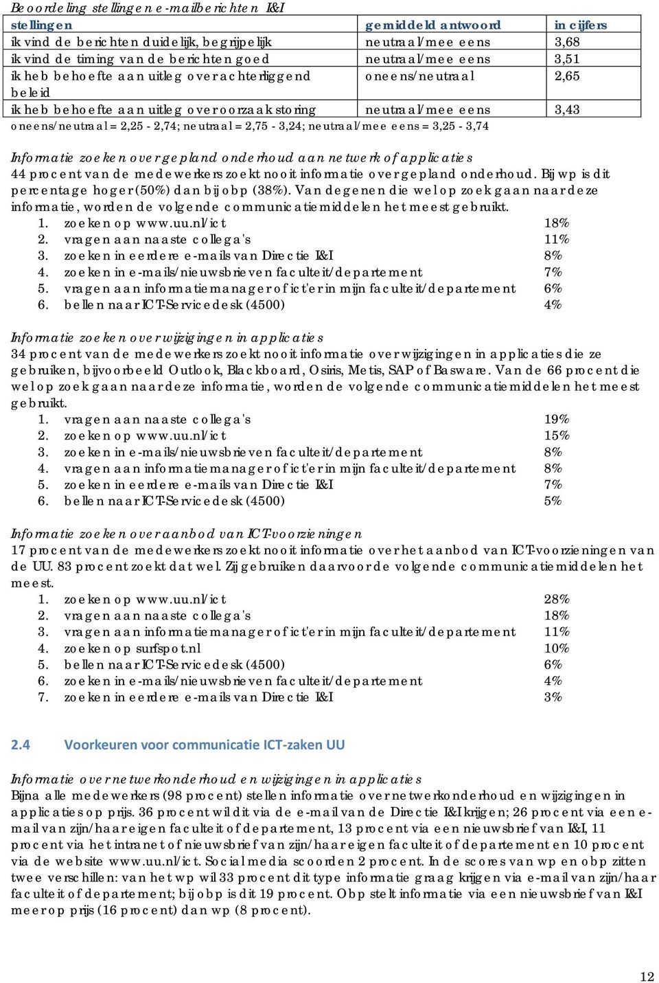 neutraal = 2,75-3,24; neutraal/mee eens = 3,25-3,74 Informatie zoeken over gepland onderhoud aan netwerk of applicaties 44 procent van de medewerkers zoekt nooit informatie over gepland onderhoud.