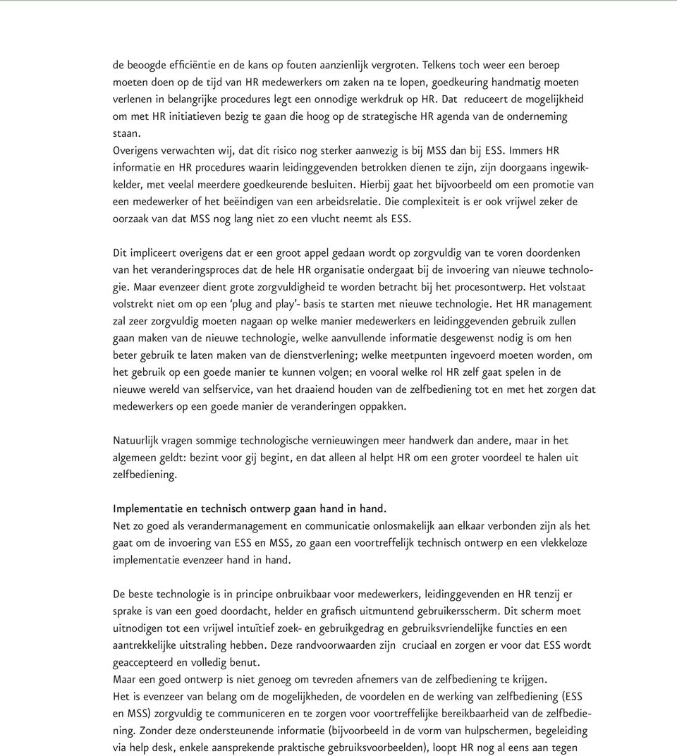 Dat reduceert de mogelijkheid om met HR initiatieven bezig te gaan die hoog op de strategische HR agenda van de onderneming staan.