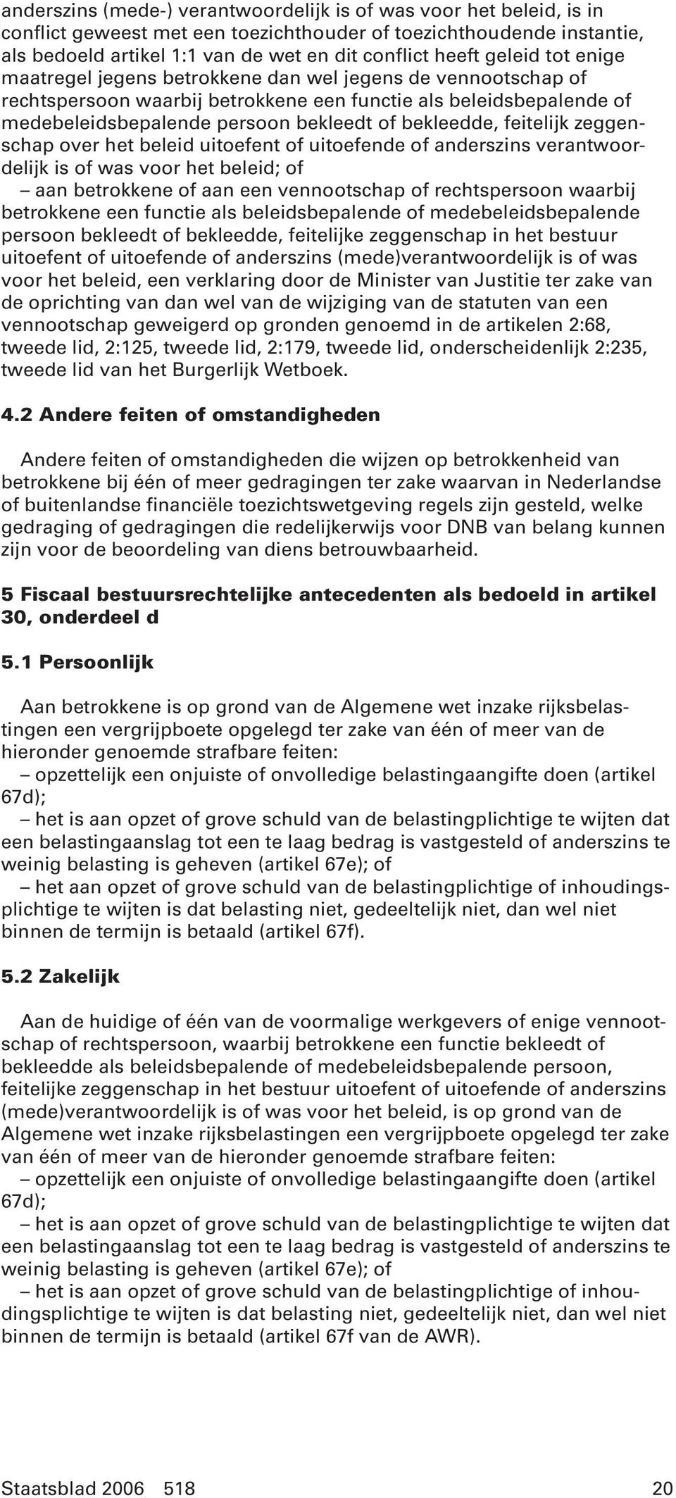 feitelijk zeggenschap over het beleid uitoefent of uitoefende of anderszins verantwoordelijk is of was voor het beleid; of aan betrokkene of aan een vennootschap of rechtspersoon waarbij betrokkene