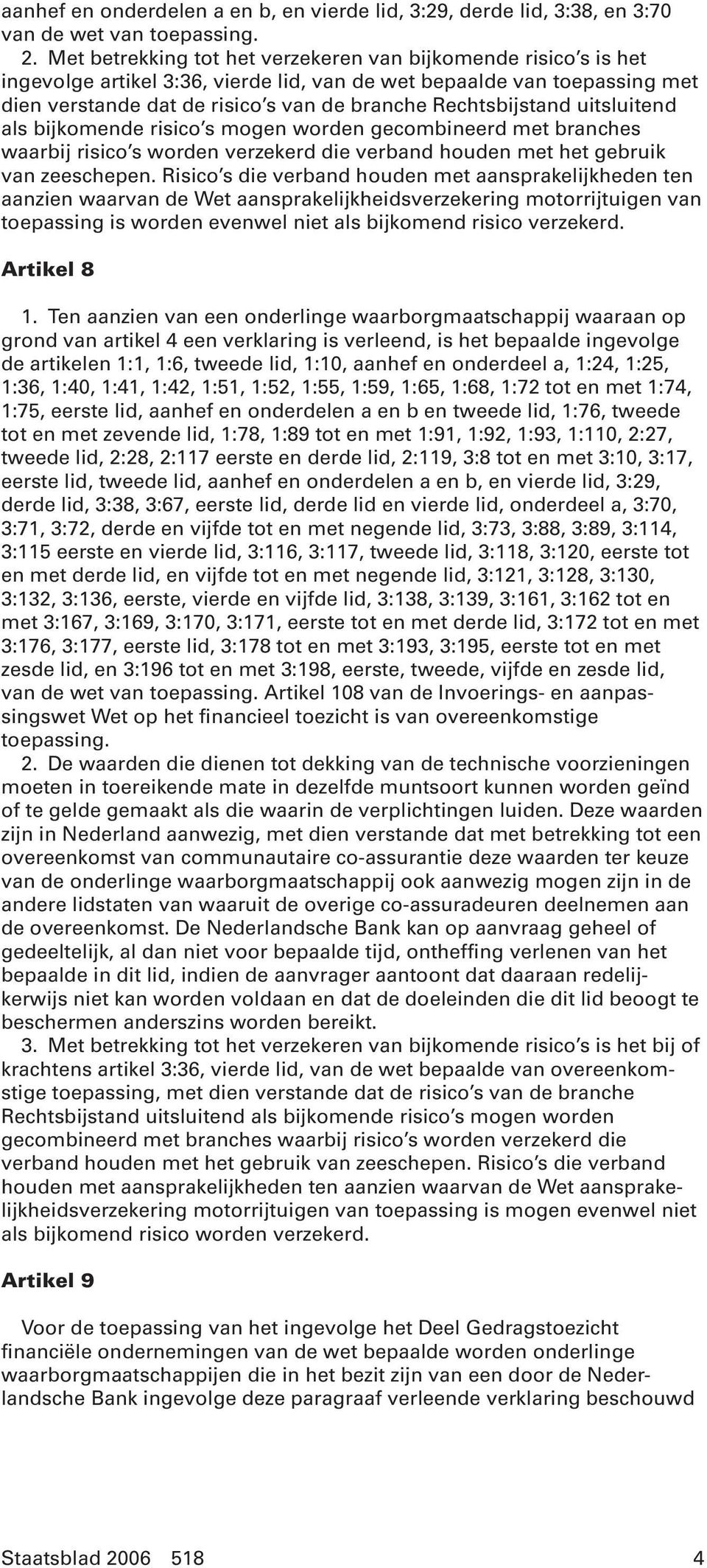 Rechtsbijstand uitsluitend als bijkomende risico s mogen worden gecombineerd met branches waarbij risico s worden verzekerd die verband houden met het gebruik van zeeschepen.