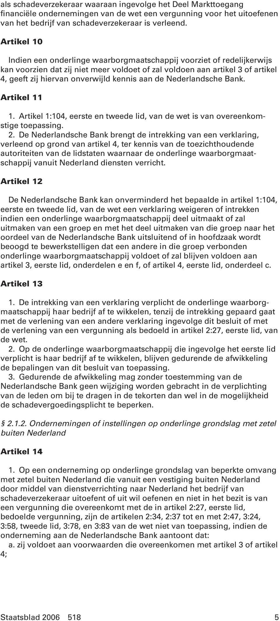 aan de Nederlandsche Bank. Artikel 11 1. Artikel 1:104, eerste en tweede lid, van de wet is van overeenkomstige toepassing. 2.