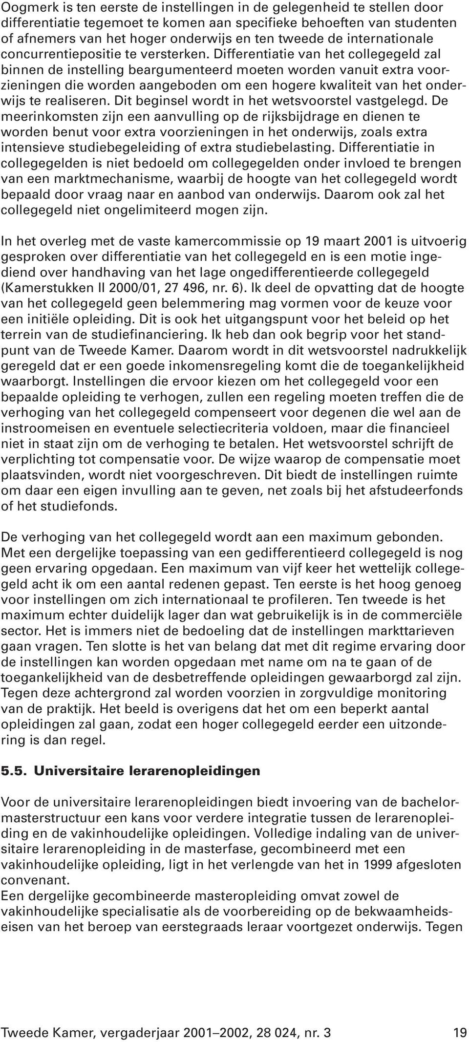 Differentiatie van het collegegeld zal binnen de instelling beargumenteerd moeten worden vanuit extra voorzieningen die worden aangeboden om een hogere kwaliteit van het onderwijs te realiseren.