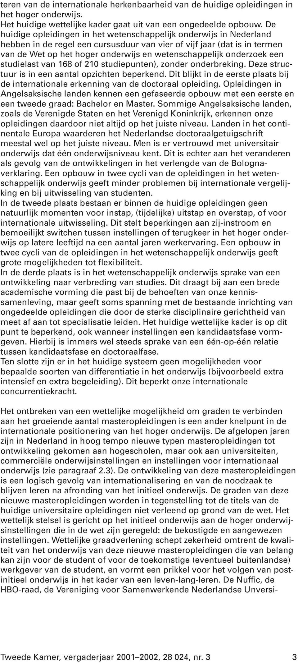 onderzoek een studielast van 168 of 210 studiepunten), zonder onderbreking. Deze structuur is in een aantal opzichten beperkend.