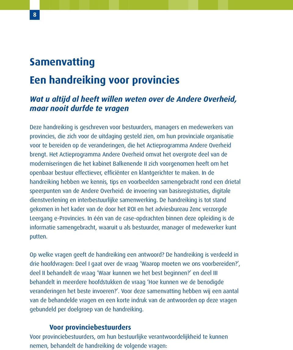 Het Actieprogramma Andere Overheid omvat het overgrote deel van de moderniseringen die het kabinet Balkenende II zich voorgenomen heeft om het openbaar bestuur effectiever, efficiënter en