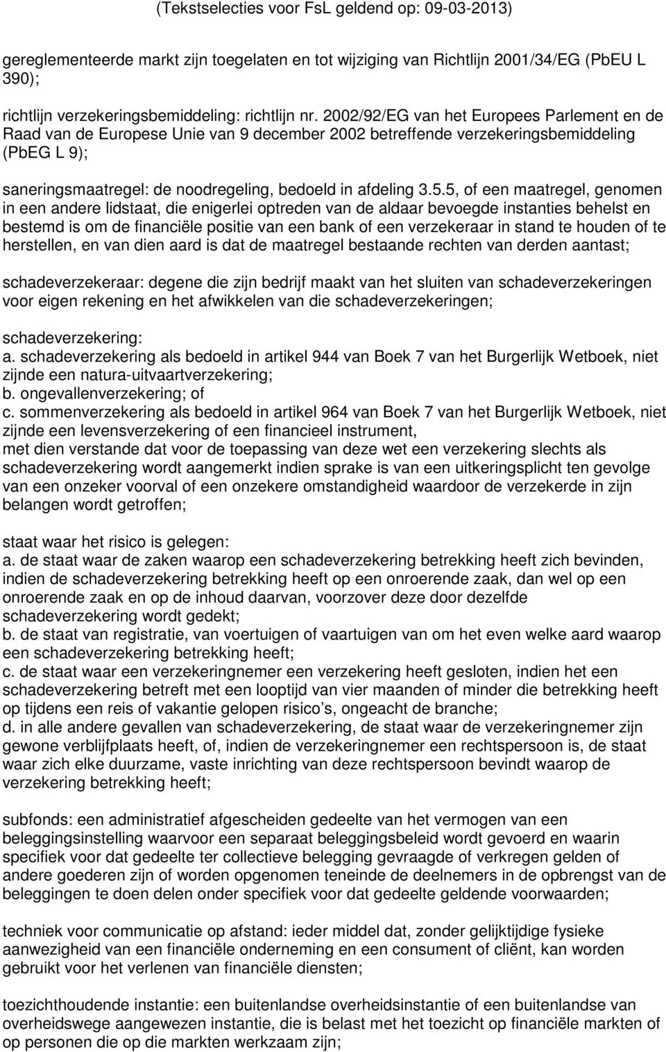 5, of een maatregel, genomen in een andere lidstaat, die enigerlei optreden van de aldaar bevoegde instanties behelst en bestemd is om de financiële positie van een bank of een verzekeraar in stand