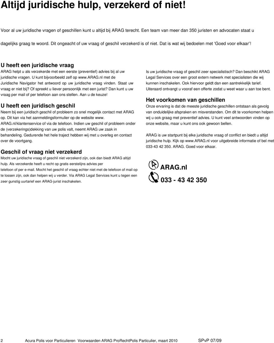 U heeft een juridische vraag ARAG helpt u als verzekerde met een eerste (preventief) advies bij al uw juridische vragen. U kunt bijvoorbeeld zelf op www.arag.