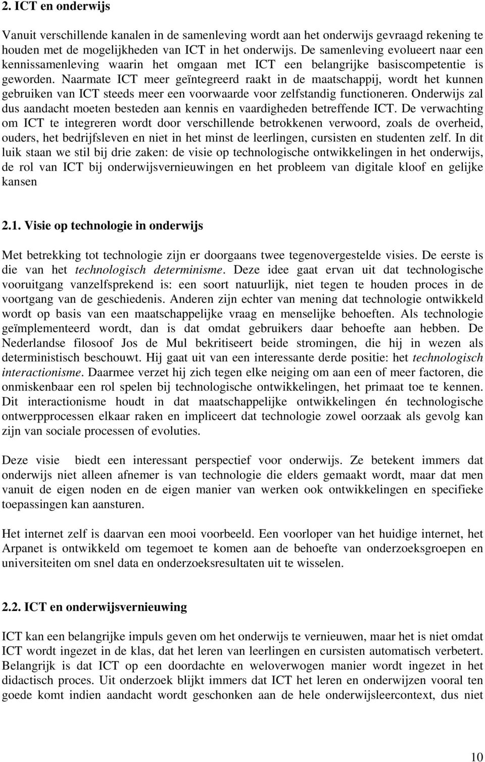 Naarmate ICT meer geïntegreerd raakt in de maatschappij, wordt het kunnen gebruiken van ICT steeds meer een voorwaarde voor zelfstandig functioneren.