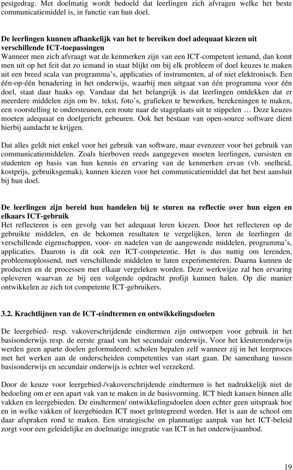 uit op het feit dat zo iemand in staat blijkt om bij elk probleem of doel keuzes te maken uit een breed scala van programma s, applicaties of instrumenten, al of niet elektronisch.