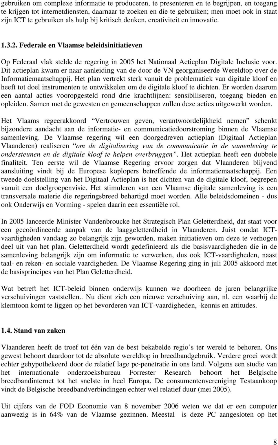 Federale en Vlaamse beleidsinitiatieven Op Federaal vlak stelde de regering in 2005 het Nationaal Actieplan Digitale Inclusie voor.