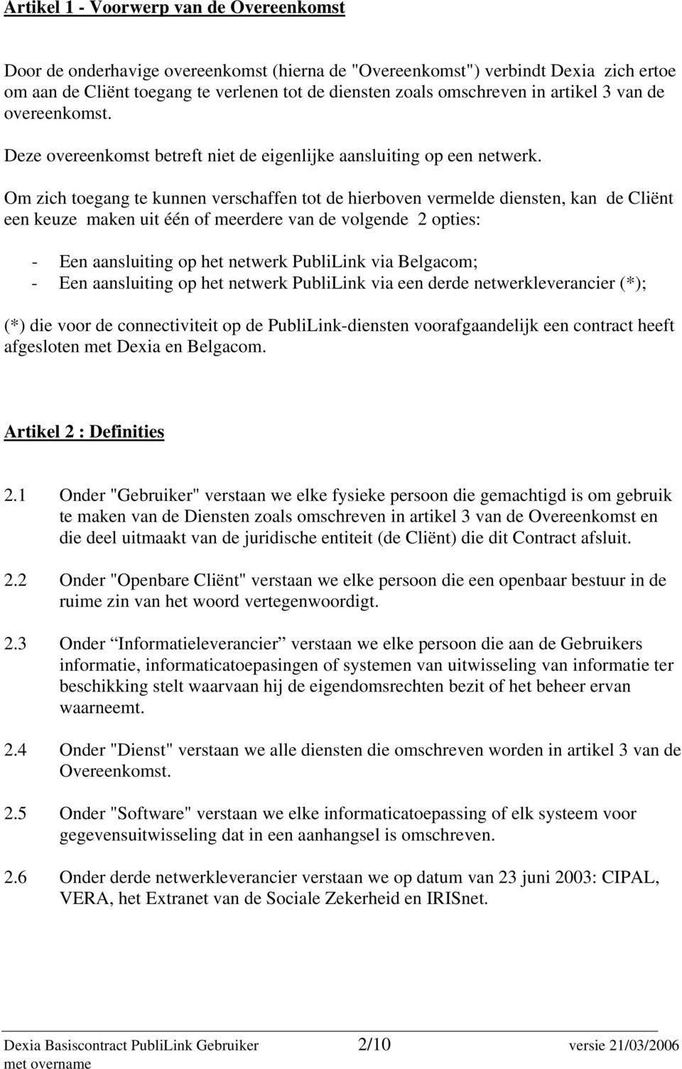 Om zich toegang te kunnen verschaffen tot de hierboven vermelde diensten, kan de Cliënt een keuze maken uit één of meerdere van de volgende 2 opties: - Een aansluiting op het netwerk PubliLink via