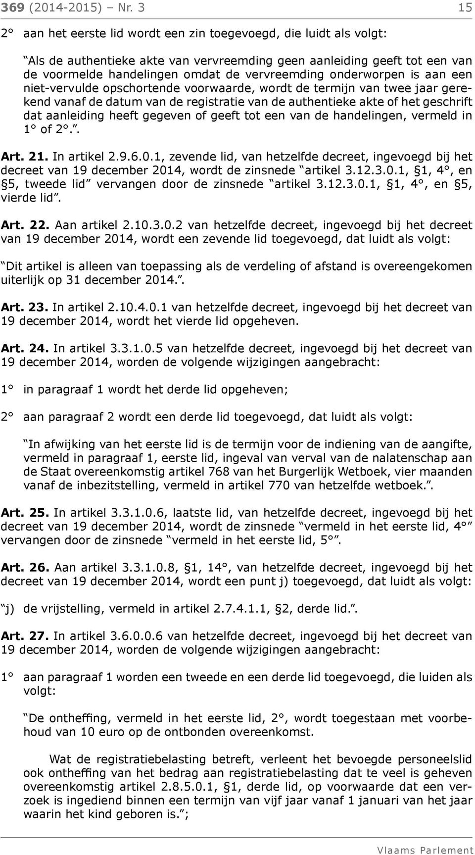 onderworpen is aan een niet-vervulde opschortende voorwaarde, wordt de termijn van twee jaar gerekend vanaf de datum van de registratie van de authentieke akte of het geschrift dat aanleiding heeft