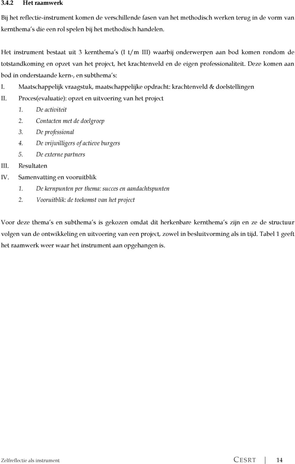 Deze komen aan bod in onderstaande kern-, en subthema s: I. Maatschappelijk vraagstuk, maatschappelijke opdracht: krachtenveld & doelstellingen II. III. IV.