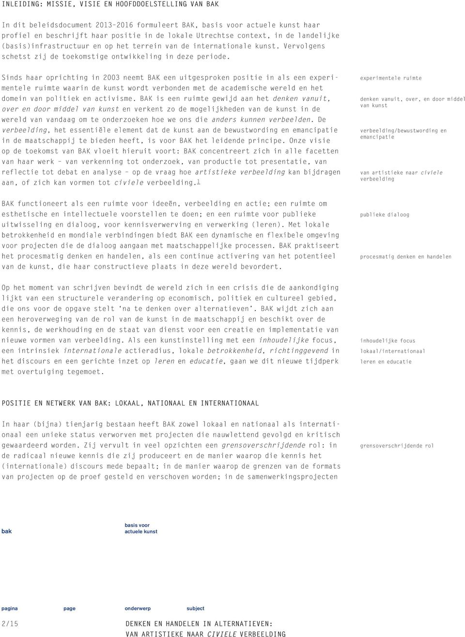 Sinds haar oprichting in 2003 neemt BAK een uitgesproken positie in als een experimentele ruimte waarin de kunst wordt verbonden met de academische wereld en het domein van politiek en activisme.