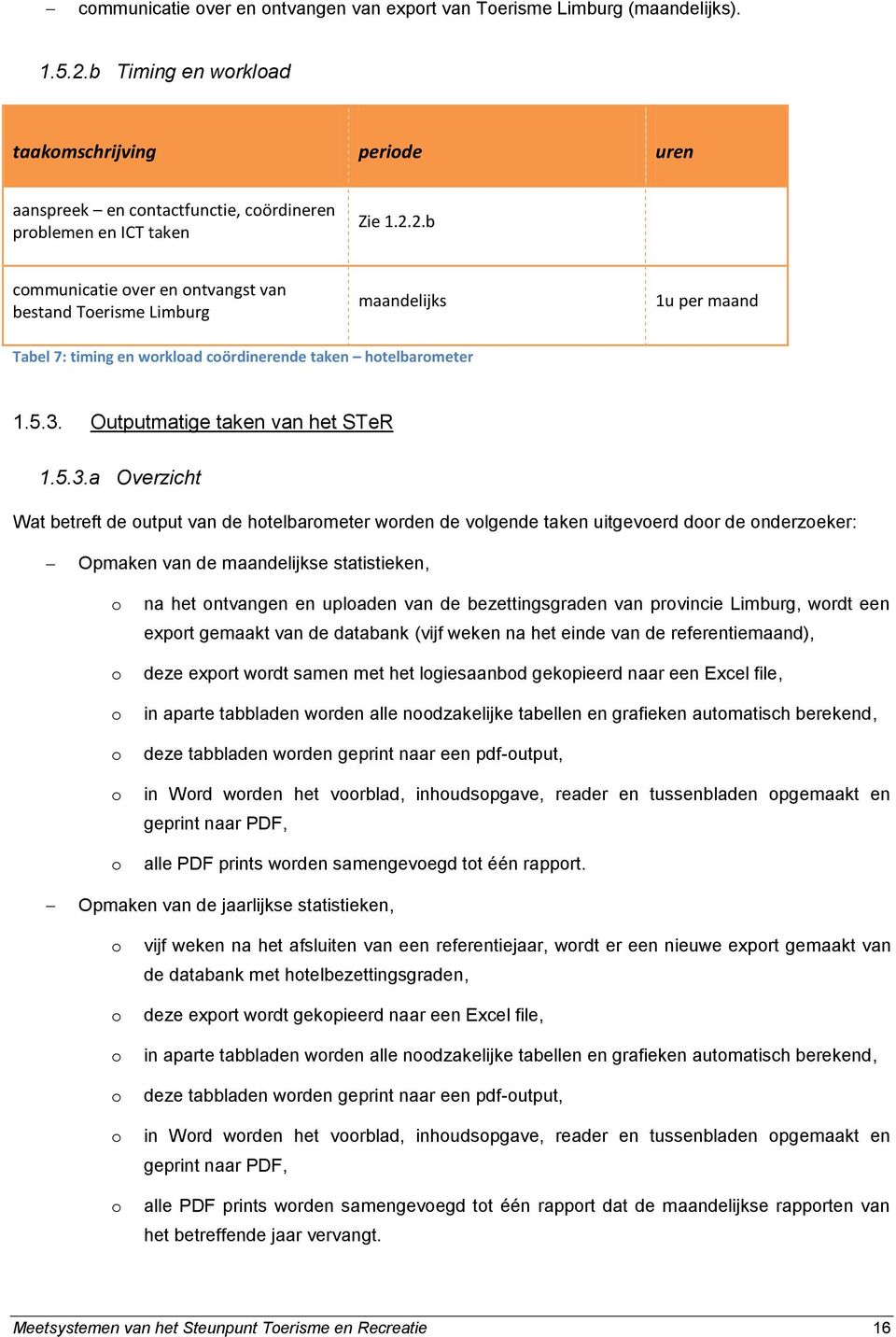 2.b cmmunicatie ver en ntvangst van bestand Terisme Limburg maandelijks 1u per maand Tabel 7: timing en wrklad cördinerende taken htelbarmeter 1.5.3.