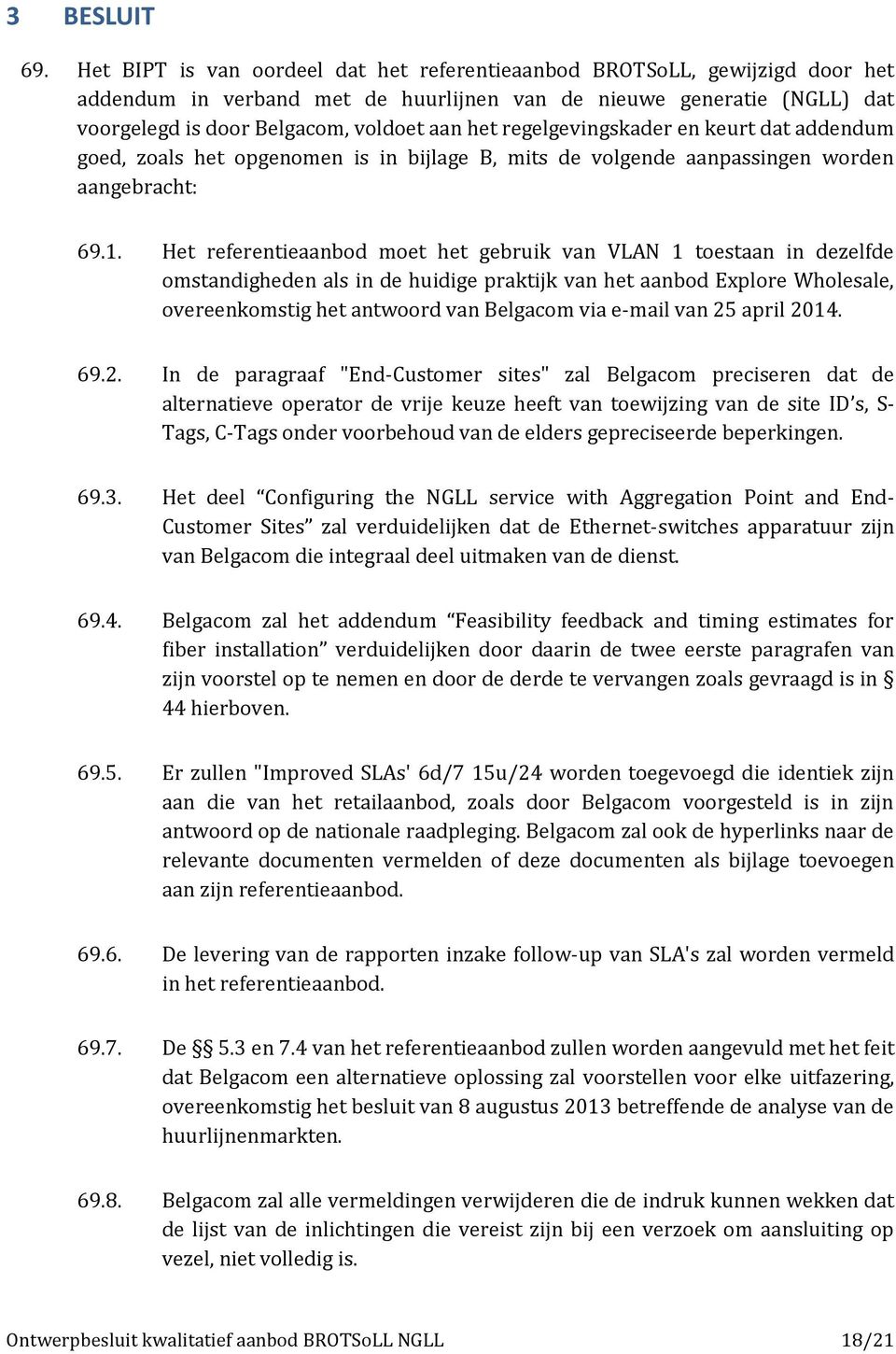 regelgevingskader en keurt dat addendum goed, zoals het opgenomen is in bijlage B, mits de volgende aanpassingen worden aangebracht: 69.1.