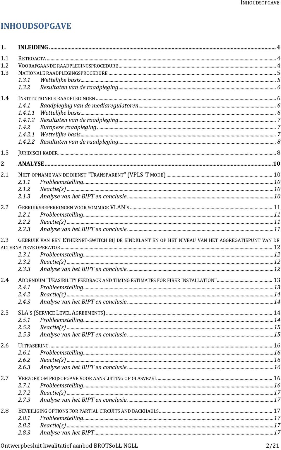 5 JURIDISCH KADER... 8 2 ANALYSE... 10 2.1 NIET-OPNAME VAN DE DIENST "TRANSPARENT" (VPLS-T MODE)... 10 2.1.1 Probleemstelling... 10 2.1.2 Reactie(s)... 10 2.1.3 Analyse van het BIPT en conclusie.