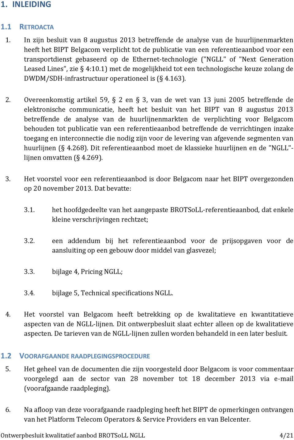 de Ethernet-technologie ("NGLL" of "Next Generation Leased Lines", zie 4:10.1) met de mogelijkheid tot een technologische keuze zolang de DWDM/SDH-infrastructuur operationeel is ( 4.163). 2.