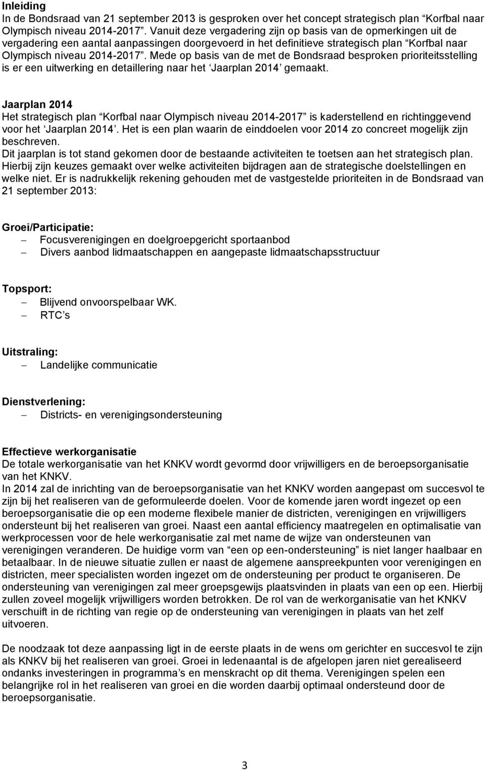 Mede op basis van de met de Bondsraad besproken prioriteitsstelling is er een uitwerking en detaillering naar het Jaarplan 2014 gemaakt.