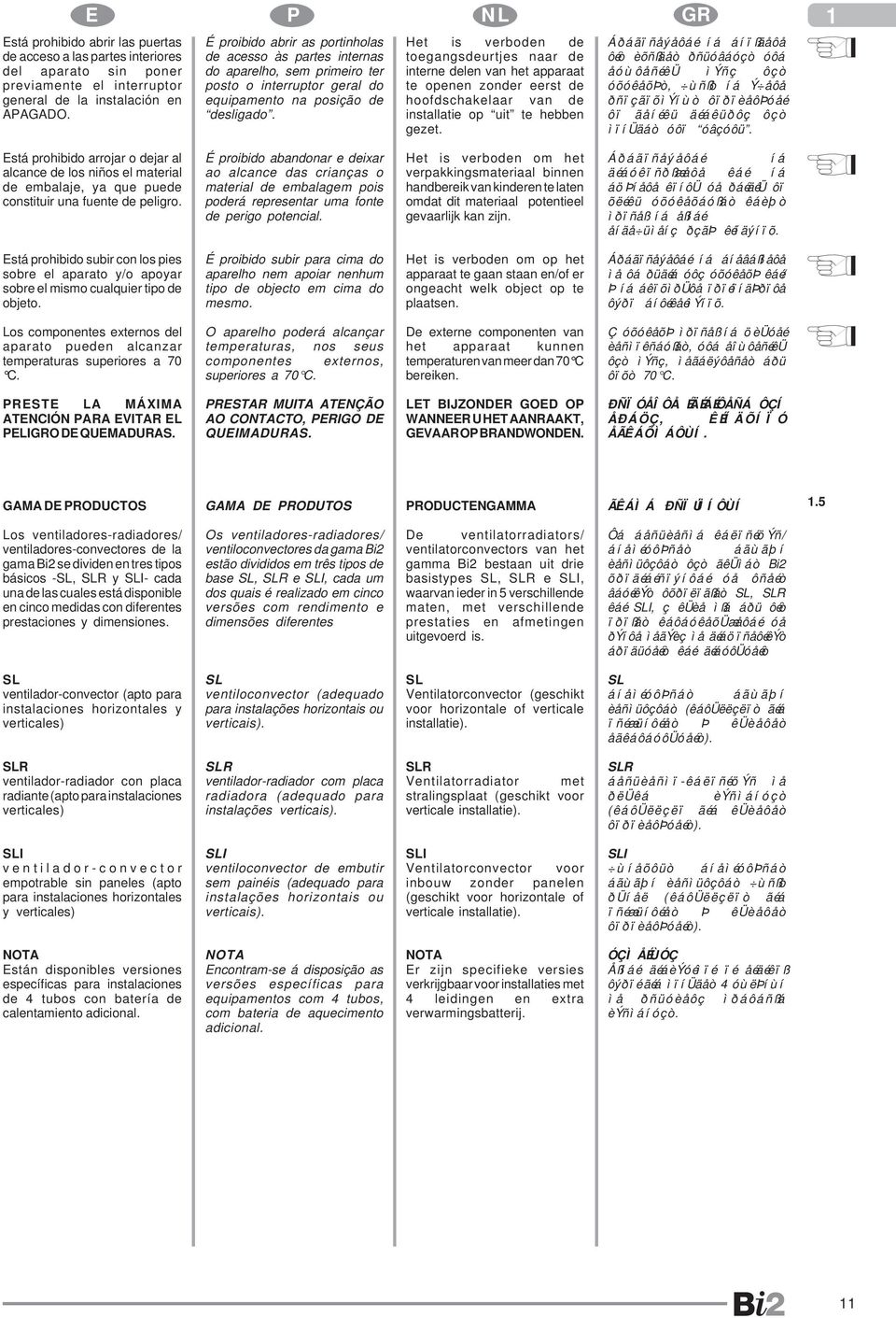 Het is verboden de toegangsdeurtjes naar de interne delen van het apparaat te openen zonder eerst de hoofdschakelaar van de installatie op uit te hebben gezet.