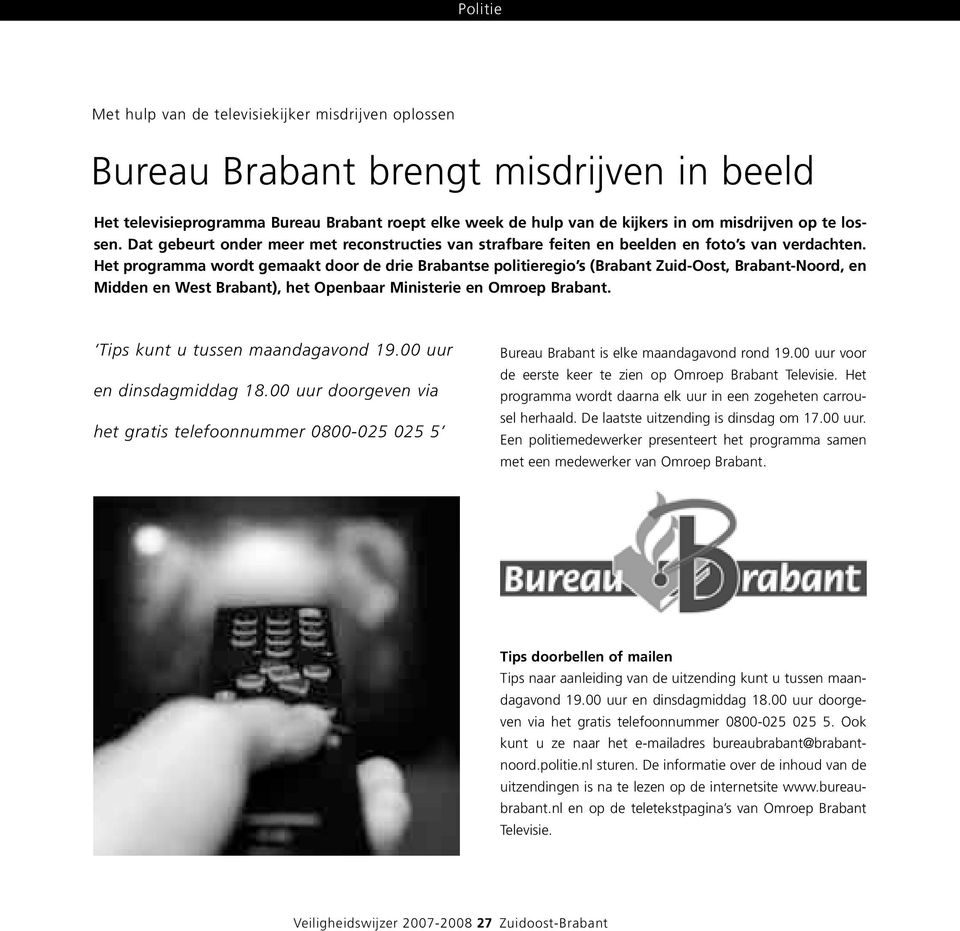 Het programma wordt gemaakt door de drie Brabantse politieregio s (Brabant Zuid-Oost, Brabant-Noord, en Midden en West Brabant), het Openbaar Ministerie en Omroep Brabant.