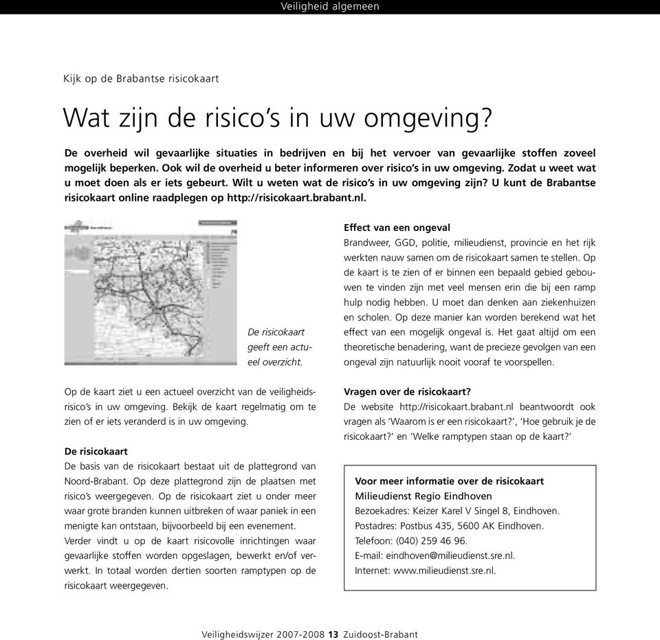 Zodat u weet wat u moet doen als er iets gebeurt. Wilt u weten wat de risico s in uw omgeving zijn? U kunt de Brabantse risicokaart online raadplegen op http://risicokaart.brabant.nl. De risicokaart geeft een actueel overzicht.