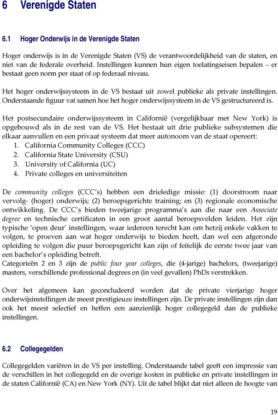 Onderstaande figuur vat samen hoe het hoger onderwijssysteem in de VS gestructureerd is.