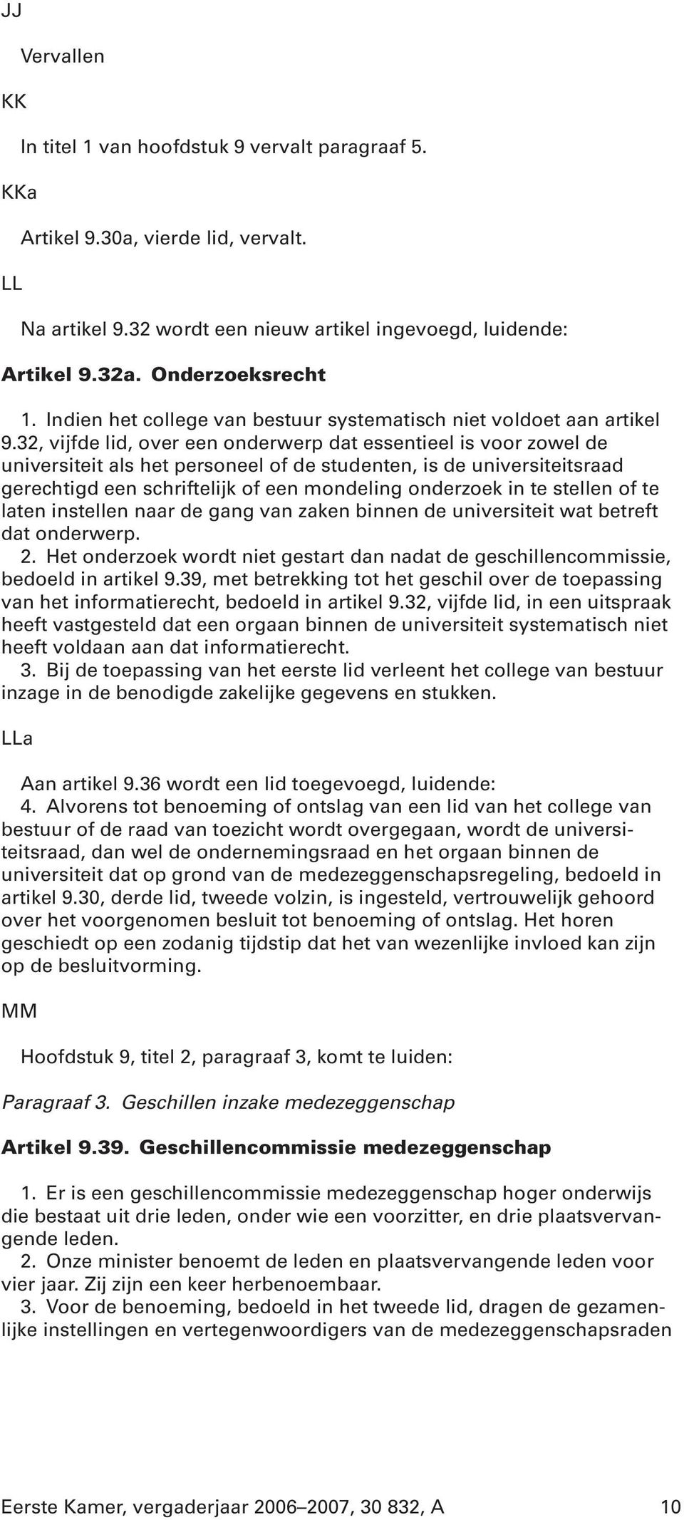 32, vijfde lid, over een onderwerp dat essentieel is voor zowel de universiteit als het personeel of de studenten, is de universiteitsraad gerechtigd een schriftelijk of een mondeling onderzoek in te