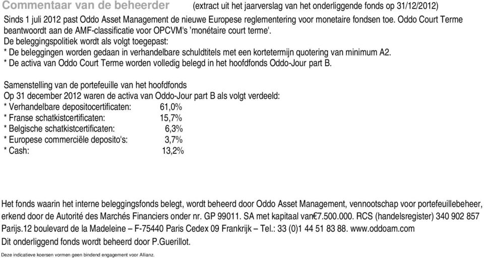 De beleggingspolitiek wordt als volgt toegepast: * De beleggingen worden gedaan in verhandelbare schuldtitels met een kortetermijn quotering van minimum A2.