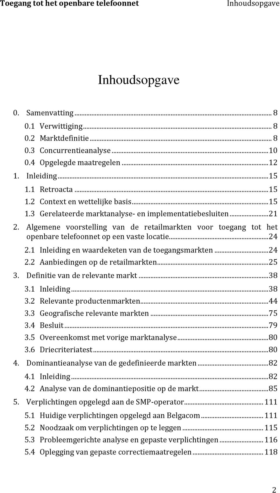 Algemene voorstelling van de retailmarkten voor toegang tot het openbare telefoonnet op een vaste locatie... 24 2.1 Inleiding en waardeketen van de toegangsmarkten... 24 2.2 Aanbiedingen op de retailmarkten.