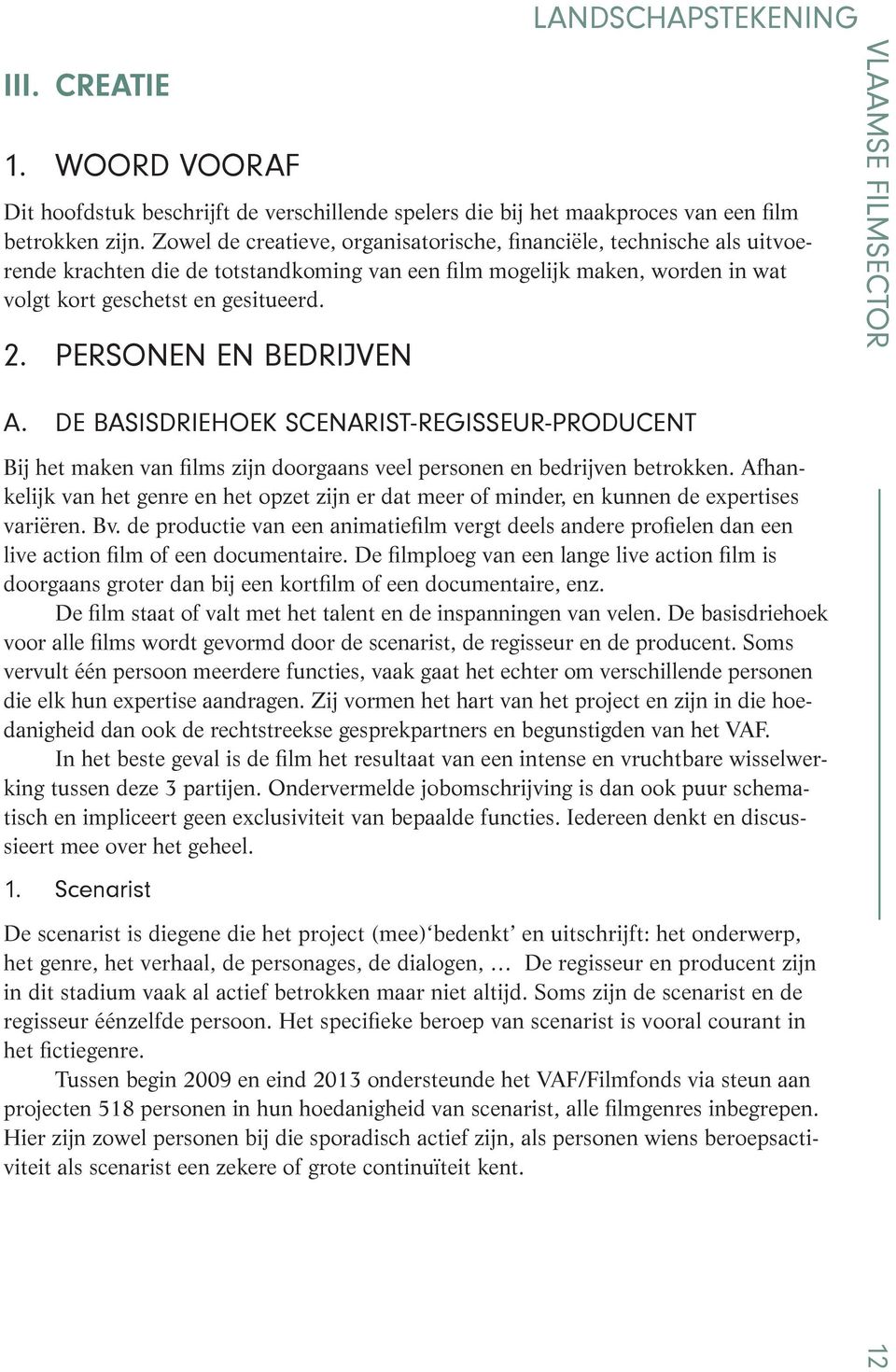 PERSONEN EN BEDRIJVEN a. DE BASISDRIEHOEK SCENARIST-REGISSEUR-PRODUCENT Bij het maken van films zijn doorgaans veel personen en bedrijven betrokken.