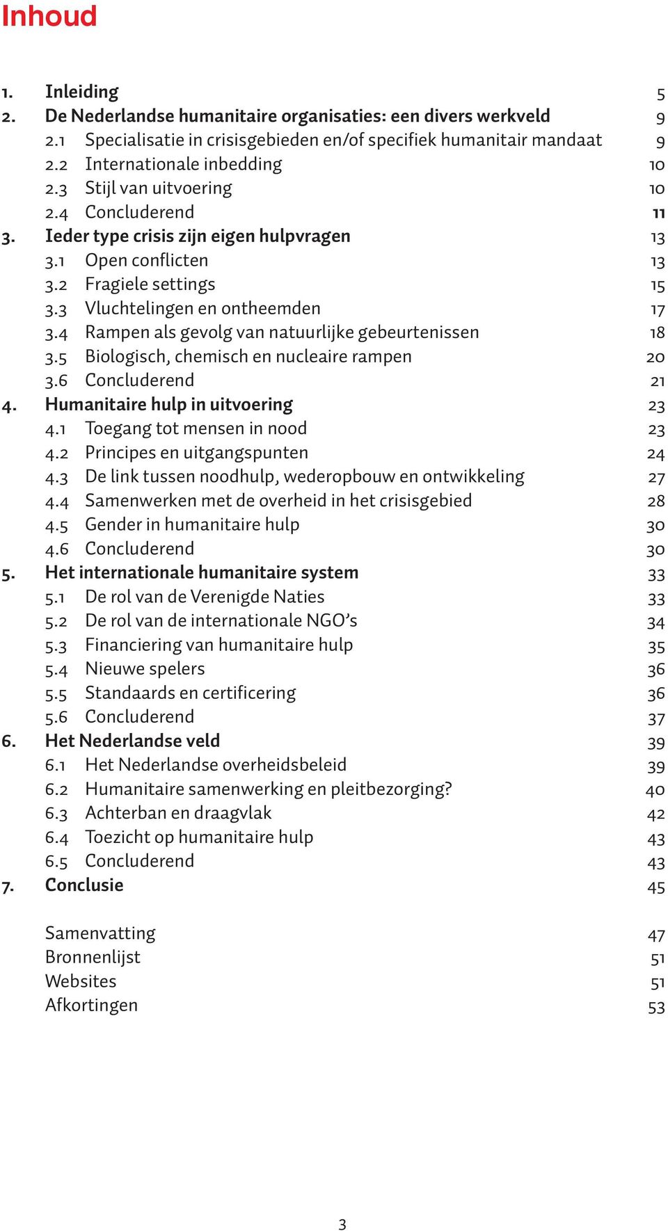 4 Rampen als gevolg van natuurlijke gebeurtenissen 18 3.5 Biologisch, chemisch en nucleaire rampen 20 3.6 Concluderend 21 4. Humanitaire hulp in uitvoering 23 4.1 Toegang tot mensen in nood 23 4.