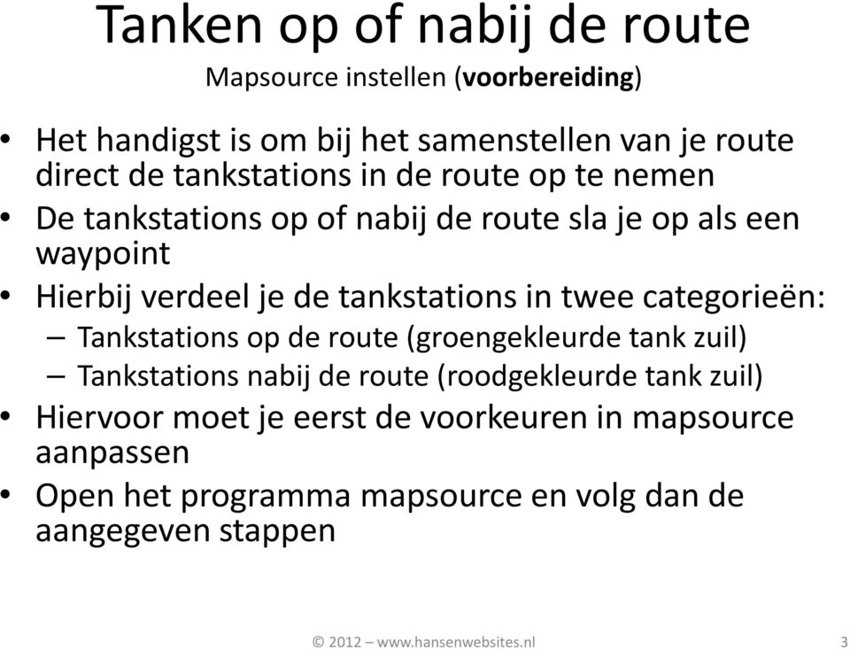 twee categorieën: Tankstations op de route (groengekleurde tank zuil) Tankstations nabij de route (roodgekleurde tank