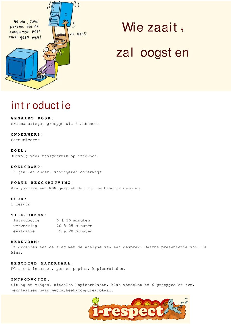 DUUR: 1 lesuur TIJDSCHEMA: introductie verwerking evaluatie 5 à 10 minuten 20 à 25 minuten 15 à 20 minuten WERKVORM: In groepjes aan de slag met de analyse van een gesprek.