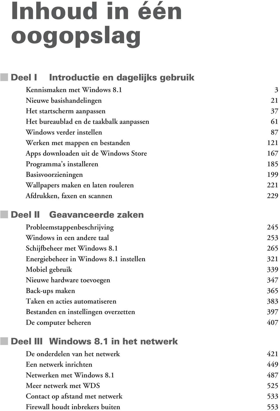 Store 167 Programma s installeren 185 Basisvoorzieningen 199 Wallpapers maken en laten rouleren 221 Afdrukken, faxen en scannen 229 Deel II Geavanceerde zaken Probleemstappenbeschrijving 245 Windows