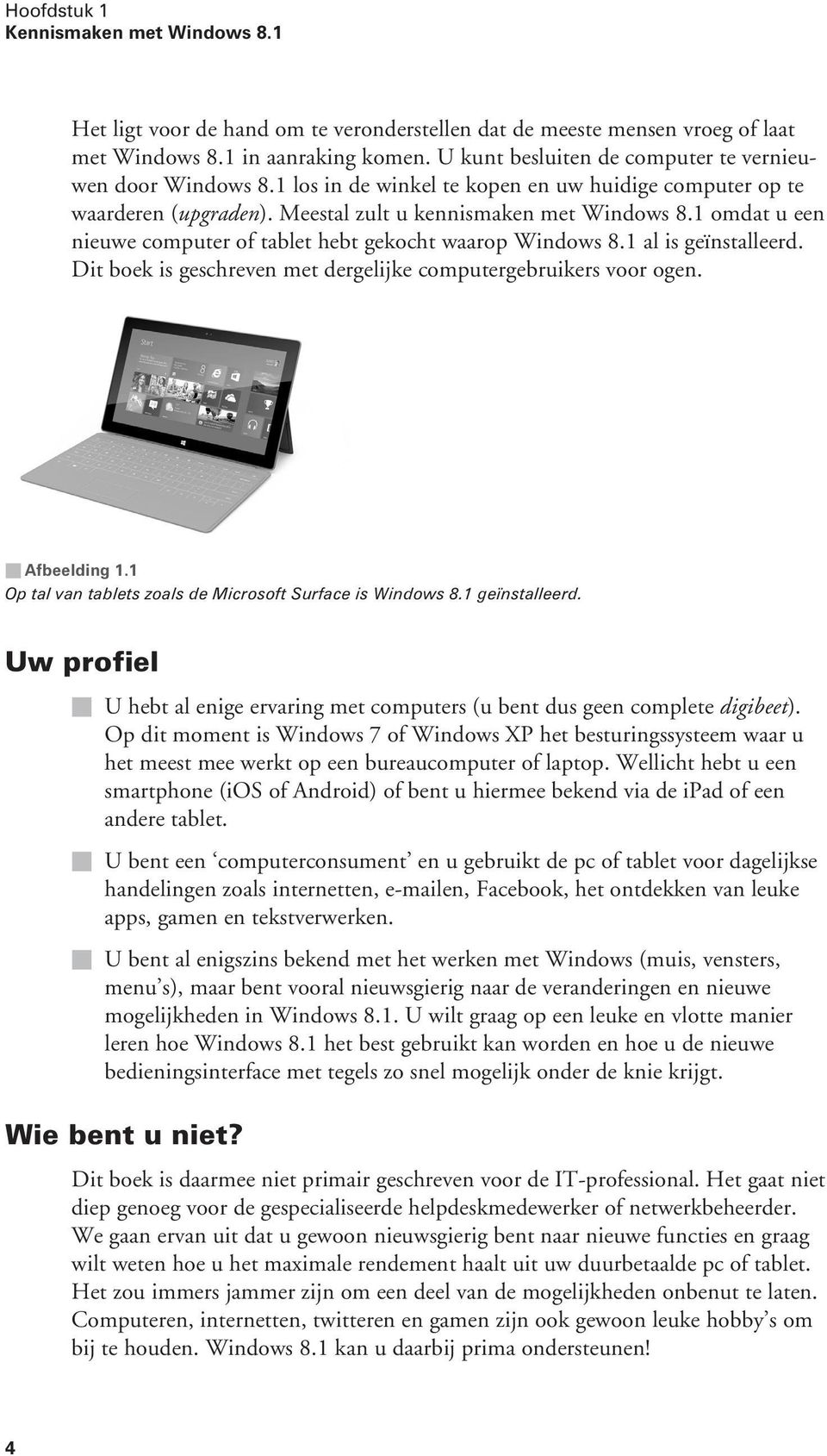 1 omdat u een nieuwe computer of tablet hebt gekocht waarop Windows 8.1 al is geïnstalleerd. Dit boek is geschreven met dergelijke computergebruikers voor ogen. Afbeelding 1.