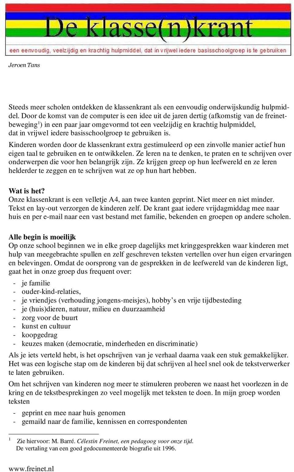 basisschoolgroep te gebruiken is. Kinderen worden door de klassenkrant extra gestimuleerd op een zinvolle manier actief hun eigen taal te gebruiken en te ontwikkelen.