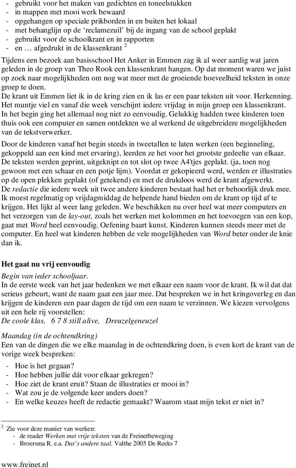 in de groep van Theo Rook een klassenkrant hangen. Op dat moment waren we juist op zoek naar mogelijkheden om nog wat meer met de groeiende hoeveelheid teksten in onze groep te doen.