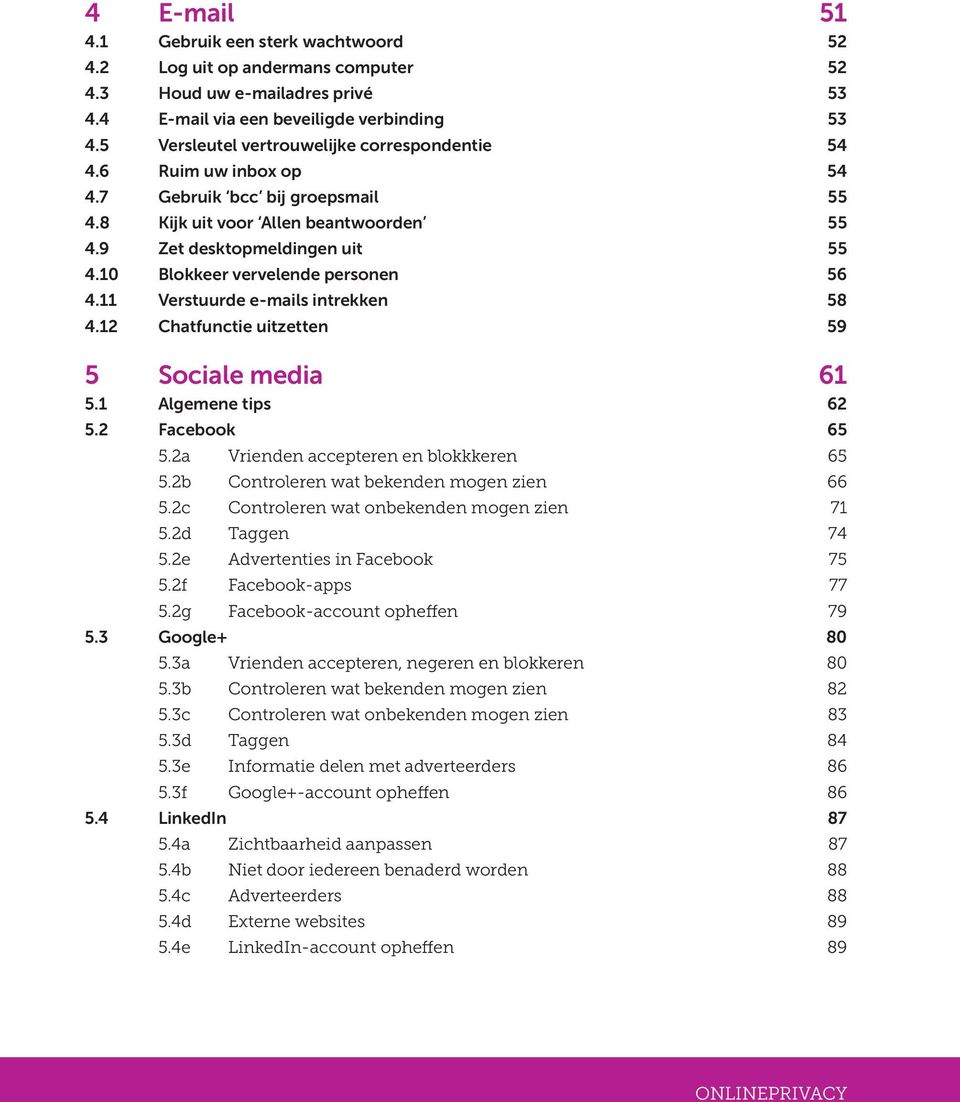 10 Blokkeer vervelende personen 56 4.11 Verstuurde e-mails intrekken 58 4.12 Chatfunctie uitzetten 59 5 Sociale media 61 5.1 Algemene tips 62 5.2 Facebook 65 5.