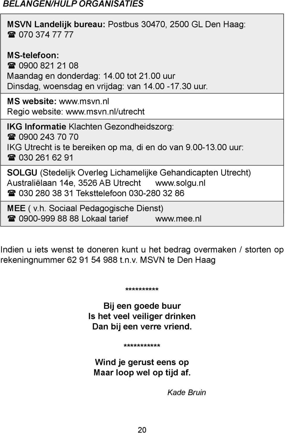 00-13.00 uur: 030 261 62 91 SOLGU (Stedelijk Overleg Lichamelijke Gehandicapten Utrecht) Australiëlaan 14e, 3526 AB Utrecht www.solgu.nl 030 280 38 31 Teksttelefoon 030-280 32 86 MEE ( v.h. Sociaal Pedagogische Dienst) 0900-999 88 88 Lokaal tarief www.