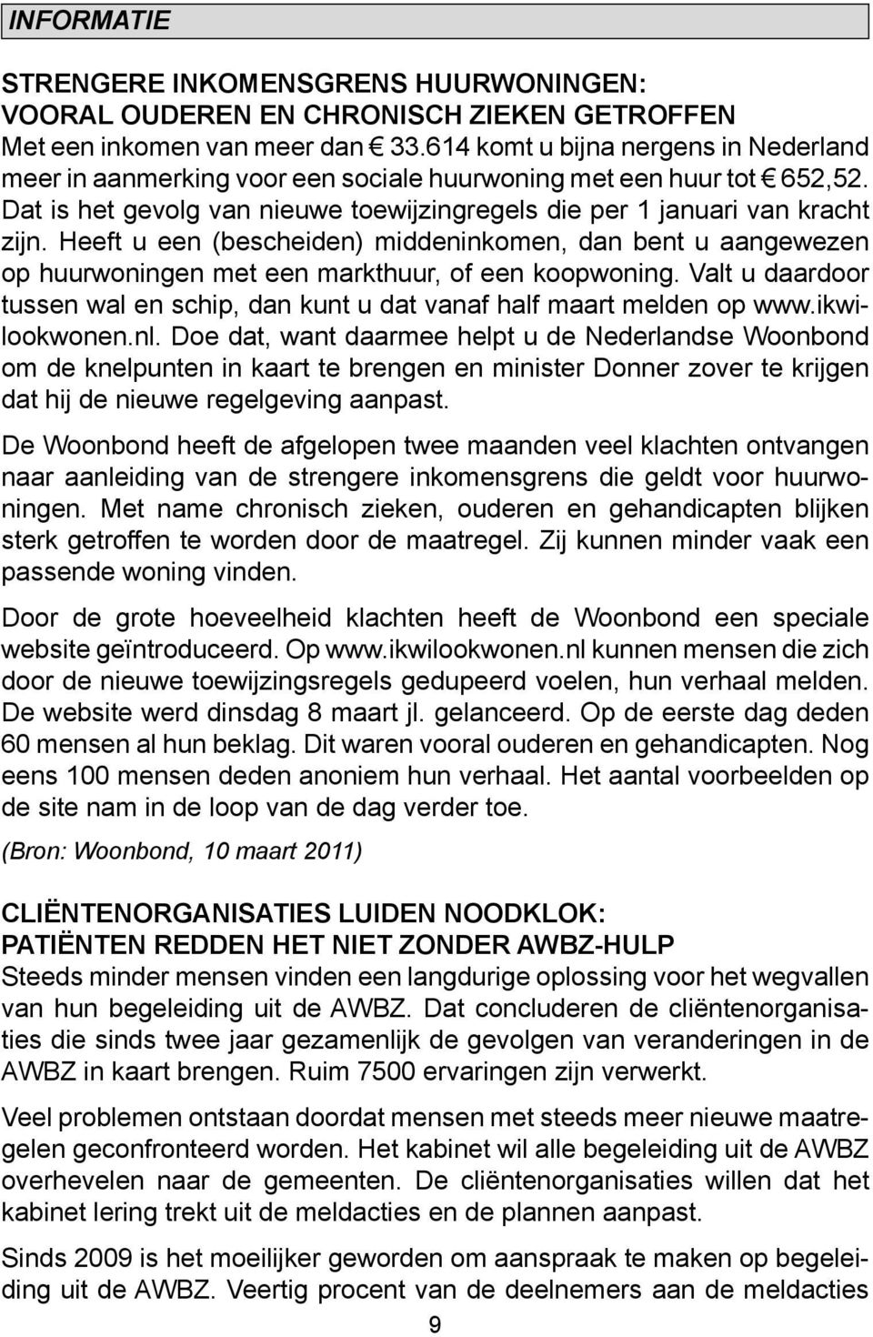 Heeft u een (bescheiden) middeninkomen, dan bent u aangewezen op huurwoningen met een markthuur, of een koopwoning. Valt u daardoor tussen wal en schip, dan kunt u dat vanaf half maart melden op www.