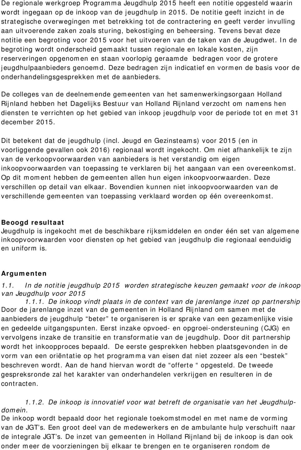 Tevens bevat deze notitie een begroting voor 2015 voor het uitvoeren van de taken van de Jeugdwet.