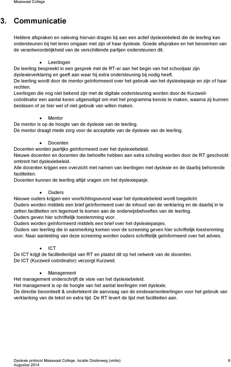 Leerlingen De leerling bespreekt in een gesprek met de RT-er aan het begin van het schooljaar zijn dyslexieverklaring en geeft aan waar hij extra ondersteuning bij nodig heeft.