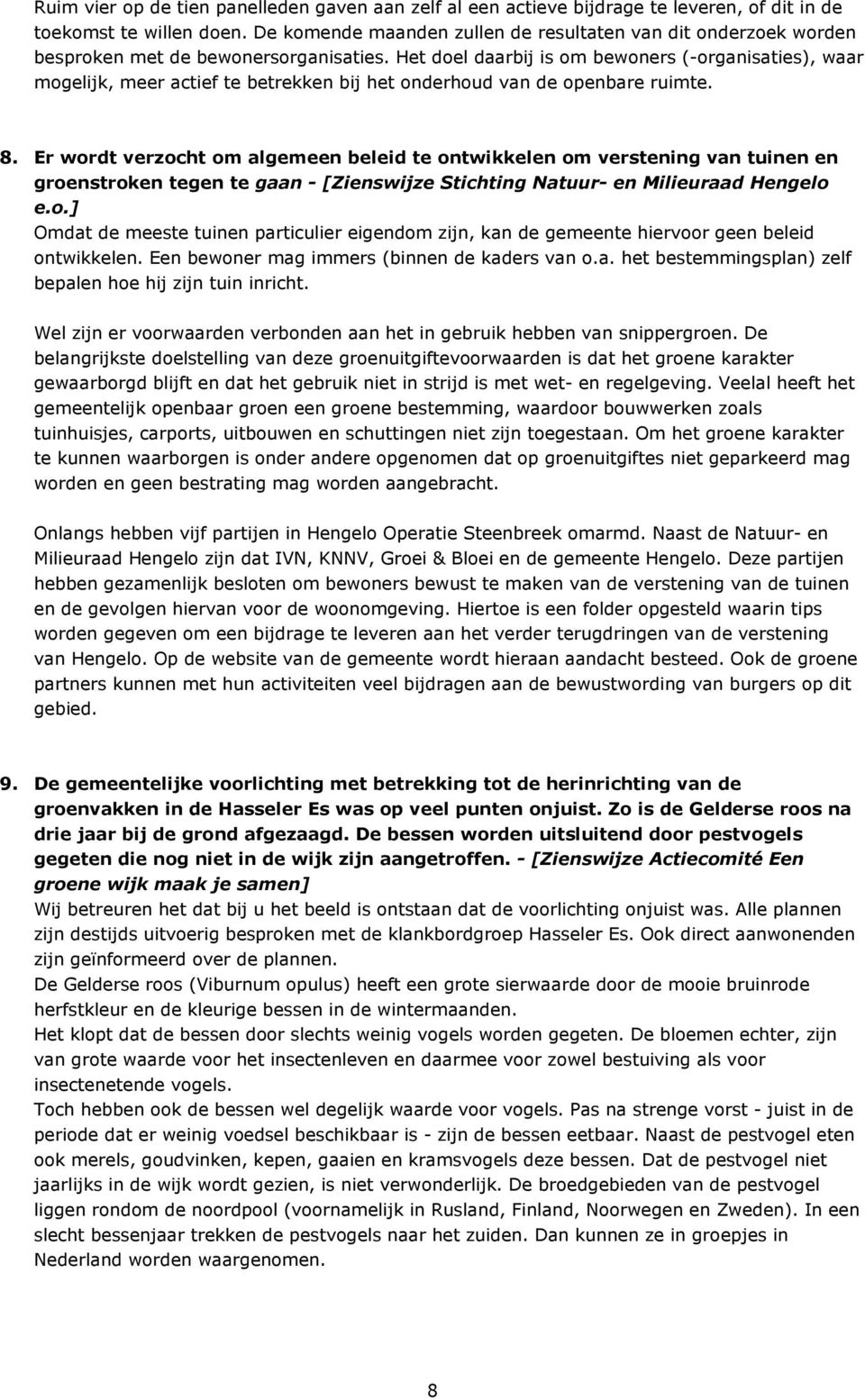 Het doel daarbij is om bewoners (-organisaties), waar mogelijk, meer actief te betrekken bij het onderhoud van de openbare ruimte. 8.