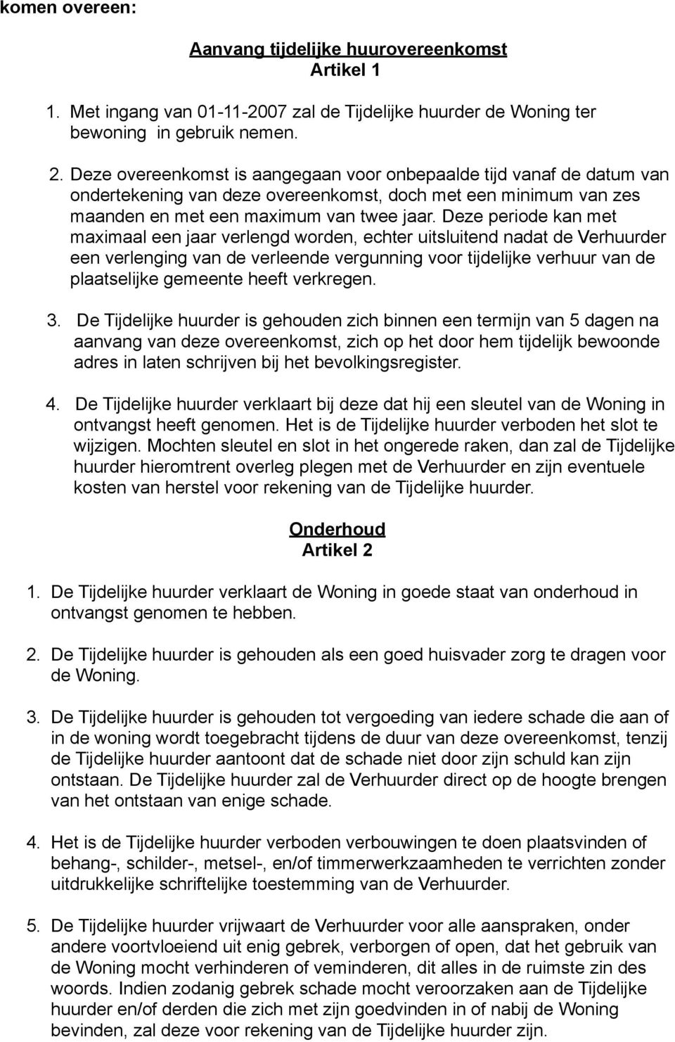 Deze periode kan met maximaal een jaar verlengd worden, echter uitsluitend nadat de Verhuurder een verlenging van de verleende vergunning voor tijdelijke verhuur van de plaatselijke gemeente heeft