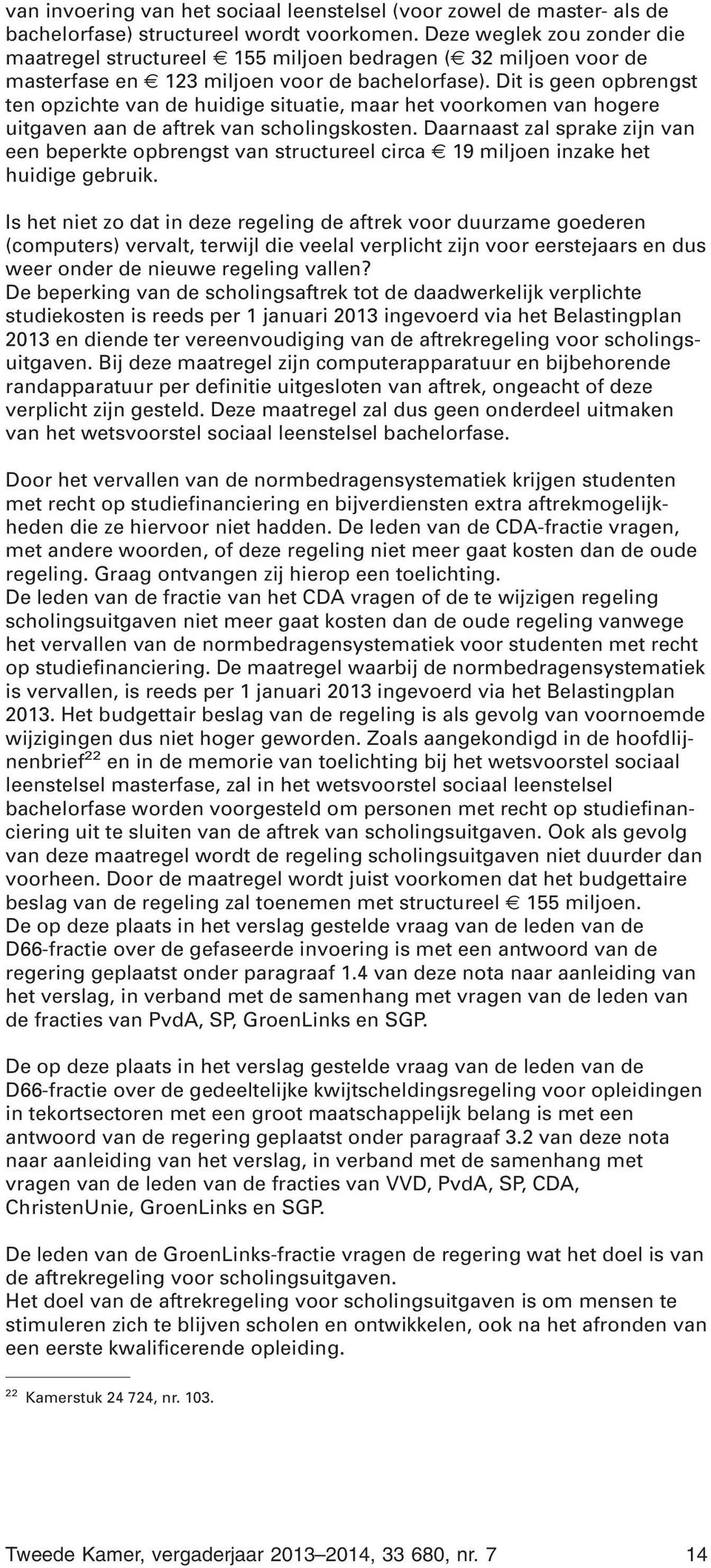 Dit is geen opbrengst ten opzichte van de huidige situatie, maar het voorkomen van hogere uitgaven aan de aftrek van scholingskosten.