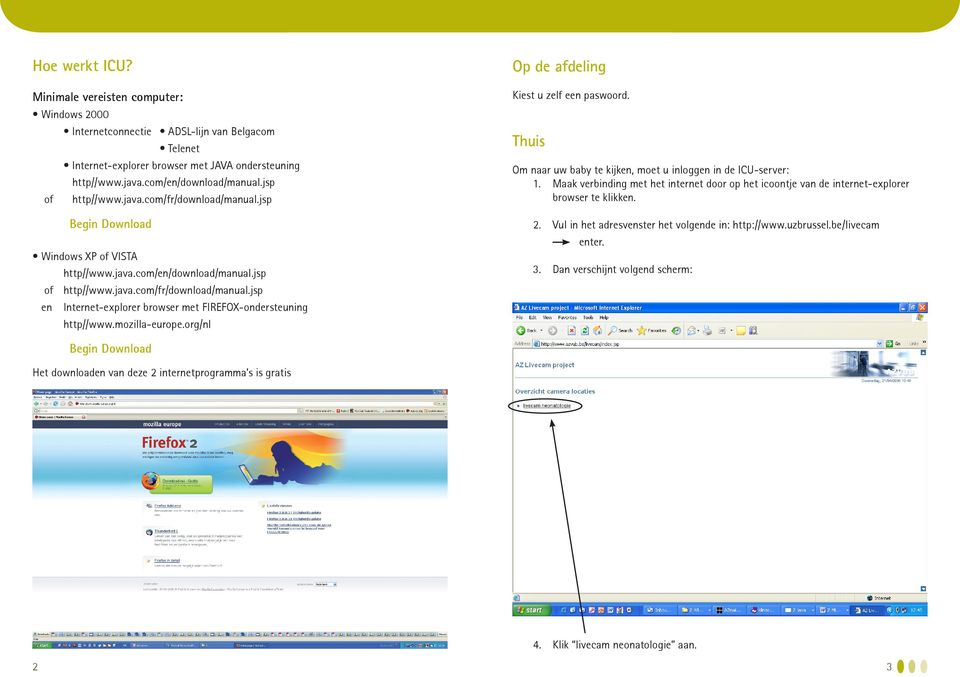 mozilla-europe.org/nl Op de afdeling Kiest u zelf een paswoord. Thuis Om naar uw baby te kijken, moet u inloggen in de ICU-server: 1.