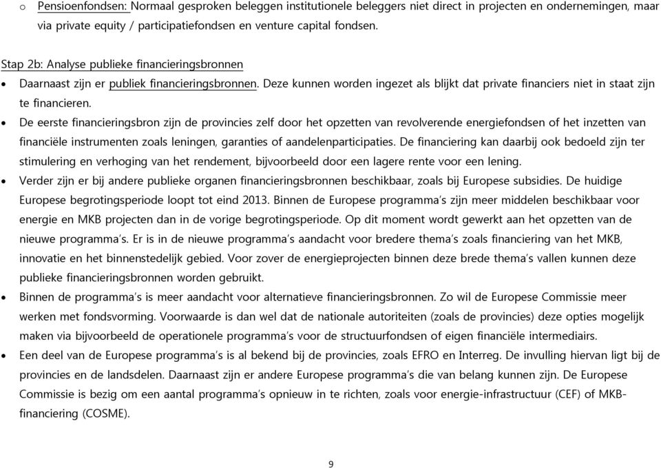 De eerste financieringsbron zijn de provincies zelf door het opzetten van revolverende energiefondsen of het inzetten van financiële instrumenten zoals leningen, garanties of aandelenparticipaties.