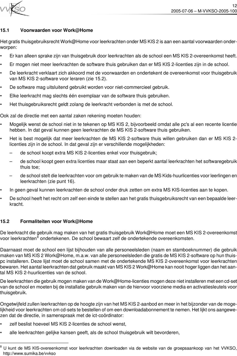 leerkrachten als de school een MS KIS 2-overeenkomst heeft. Er mogen niet meer leerkrachten de software thuis gebruiken dan er MS KIS 2-licenties zijn in de school.