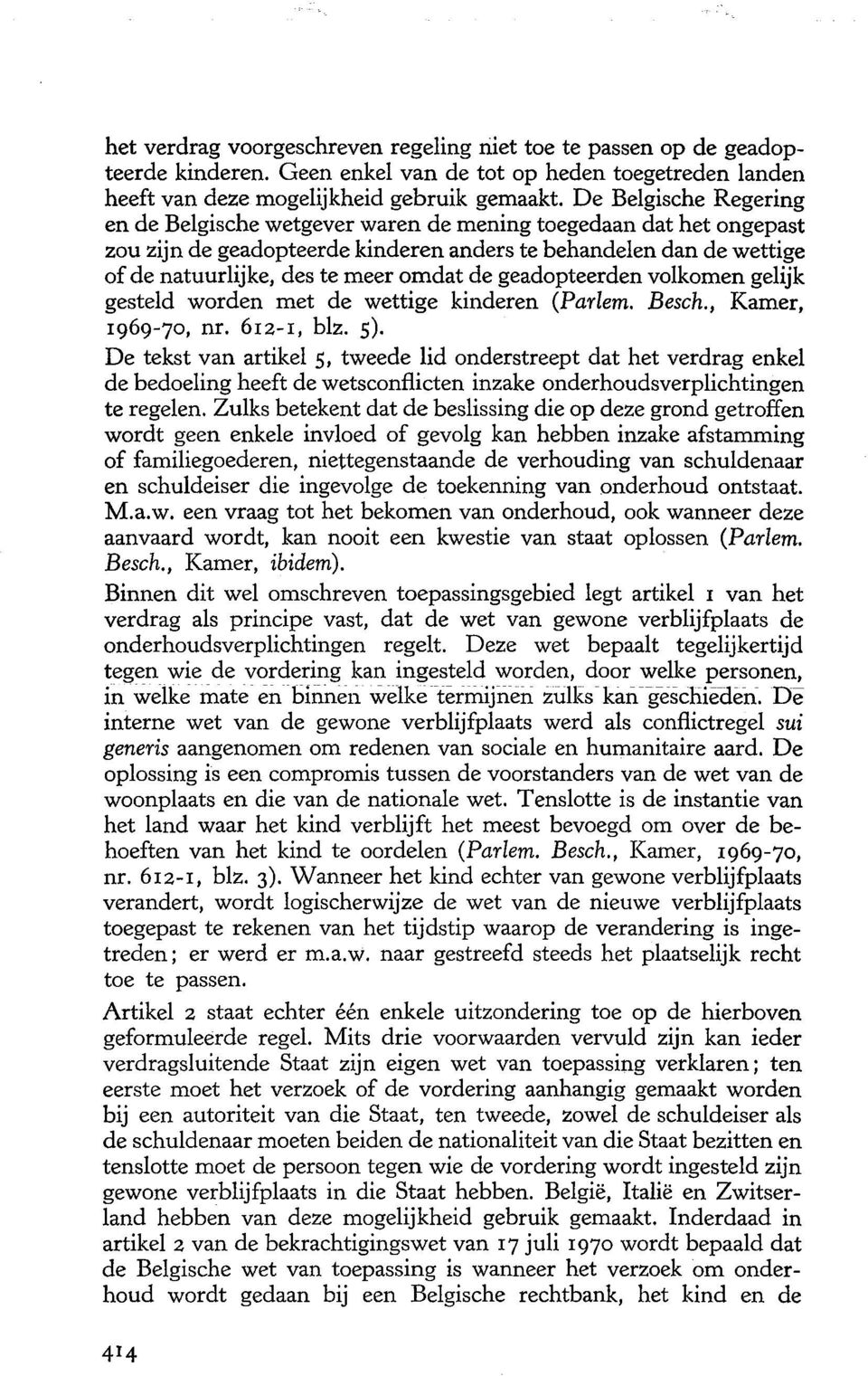 geadopteerden volkomen gelijk gesteld worden met de wettige kinderen (Parlem. Besch., Kamer, 1969-70, nr. 612-1, blz. 5).