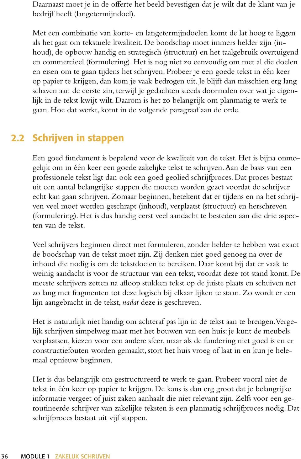 De boodschap moet immers helder zijn (inhoud), de opbouw handig en strategisch (structuur) en het taalgebruik overtuigend en commercieel (formulering).